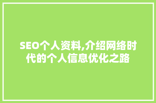 SEO个人资料,介绍网络时代的个人信息优化之路