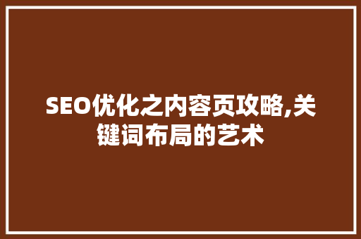 SEO优化之内容页攻略,关键词布局的艺术