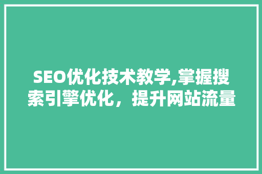 SEO优化技术教学,掌握搜索引擎优化，提升网站流量与排名