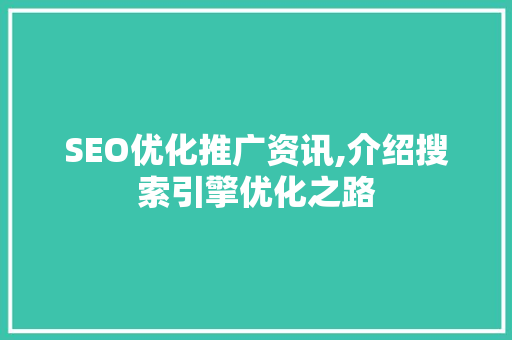 SEO优化推广资讯,介绍搜索引擎优化之路