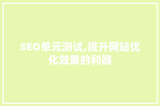 SEO单元测试,提升网站优化效果的利器