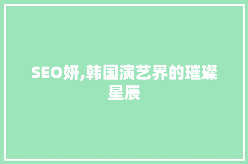 SEO妍,韩国演艺界的璀璨星辰