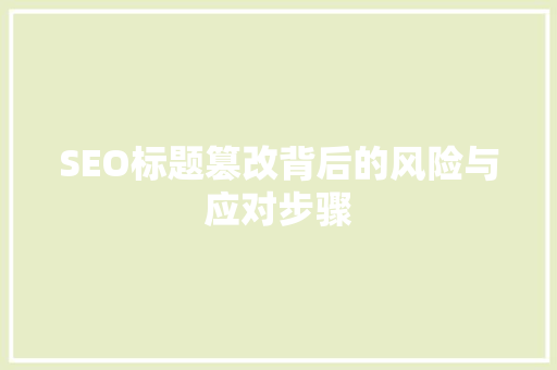 SEO标题篡改背后的风险与应对步骤