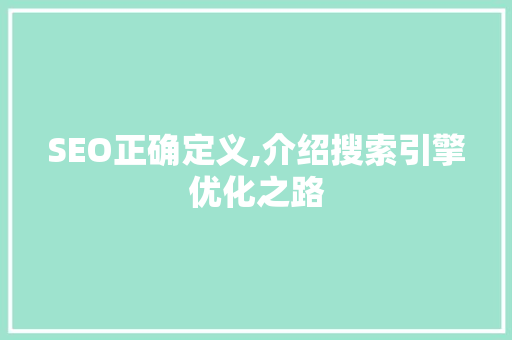 SEO正确定义,介绍搜索引擎优化之路