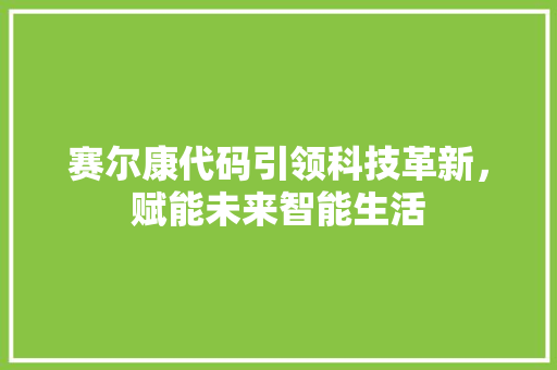 赛尔康代码引领科技革新，赋能未来智能生活