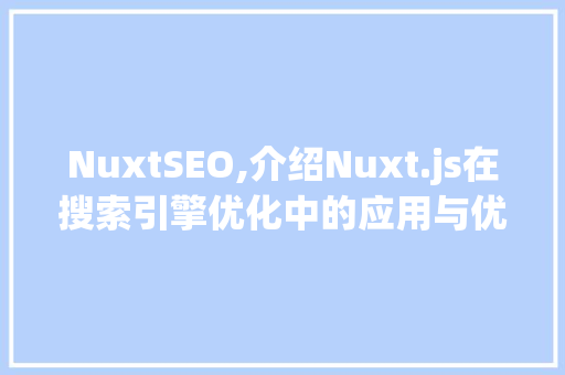 NuxtSEO,介绍Nuxt.js在搜索引擎优化中的应用与优势