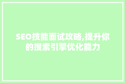 SEO技能面试攻略,提升你的搜索引擎优化能力  第1张