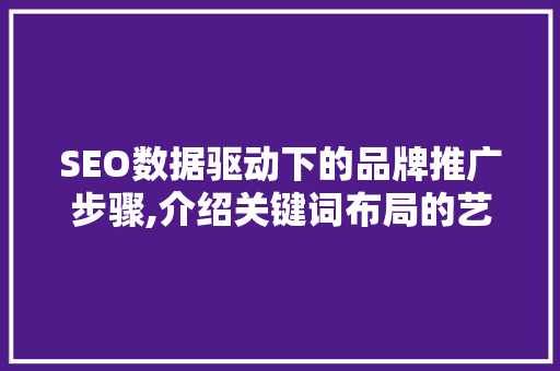 SEO数据驱动下的品牌推广步骤,介绍关键词布局的艺术