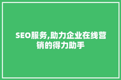 SEO服务,助力企业在线营销的得力助手  第1张