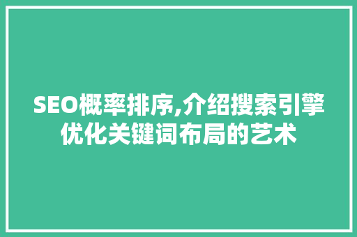 SEO概率排序,介绍搜索引擎优化关键词布局的艺术