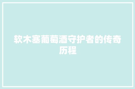 软木塞葡萄酒守护者的传奇历程