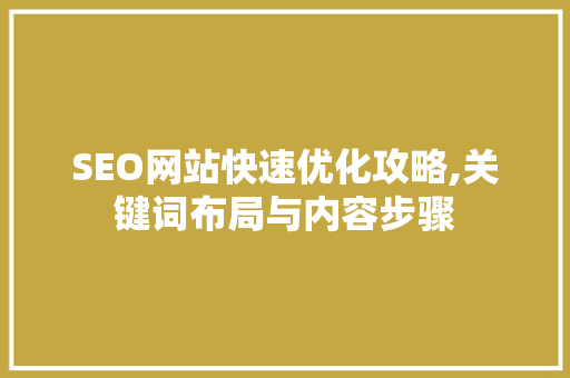 SEO网站快速优化攻略,关键词布局与内容步骤