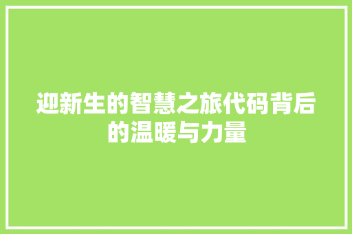 迎新生的智慧之旅代码背后的温暖与力量