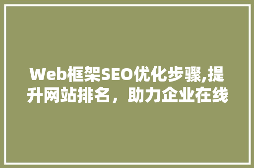 Web框架SEO优化步骤,提升网站排名，助力企业在线发展
