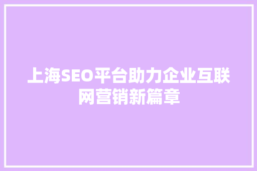上海SEO平台助力企业互联网营销新篇章