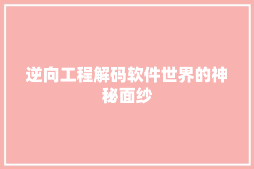 逆向工程解码软件世界的神秘面纱