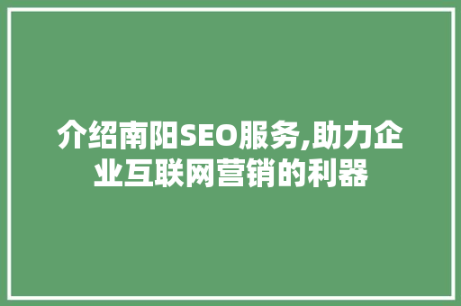 介绍南阳SEO服务,助力企业互联网营销的利器