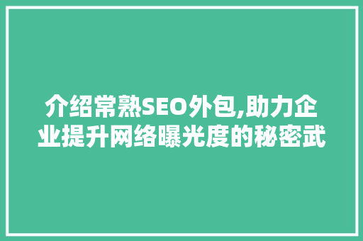 介绍常熟SEO外包,助力企业提升网络曝光度的秘密武器