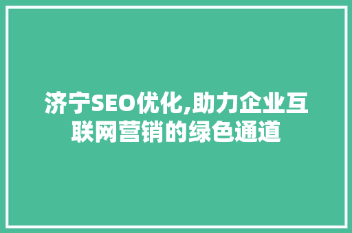 济宁SEO优化,助力企业互联网营销的绿色通道