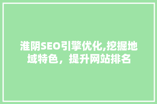 淮阴SEO引擎优化,挖掘地域特色，提升网站排名