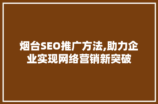烟台SEO推广方法,助力企业实现网络营销新突破