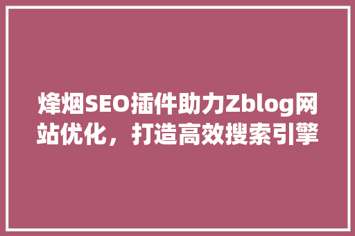 烽烟SEO插件助力Zblog网站优化，打造高效搜索引擎排名