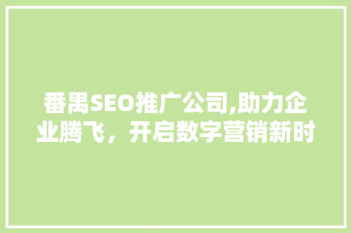 番禺SEO推广公司,助力企业腾飞，开启数字营销新时代