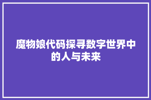 魔物娘代码探寻数字世界中的人与未来