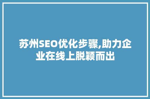 苏州SEO优化步骤,助力企业在线上脱颖而出
