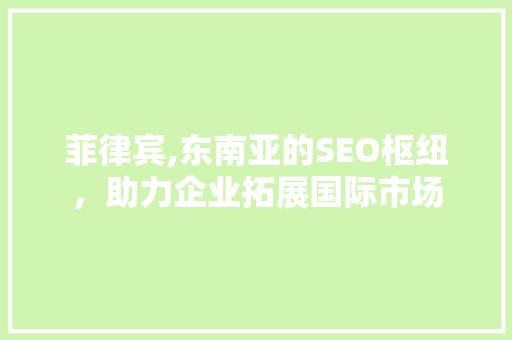 菲律宾,东南亚的SEO枢纽，助力企业拓展国际市场