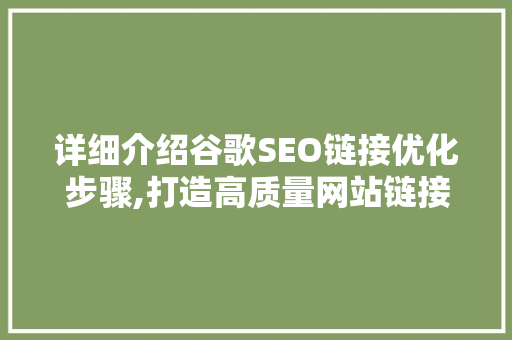 详细介绍谷歌SEO链接优化步骤,打造高质量网站链接，提升搜索引擎排名