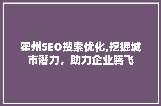 霍州SEO搜索优化,挖掘城市潜力，助力企业腾飞