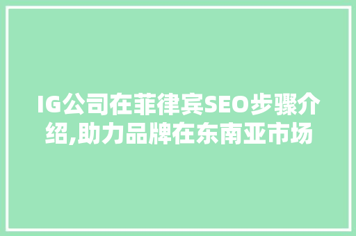 IG公司在菲律宾SEO步骤介绍,助力品牌在东南亚市场崭露头角