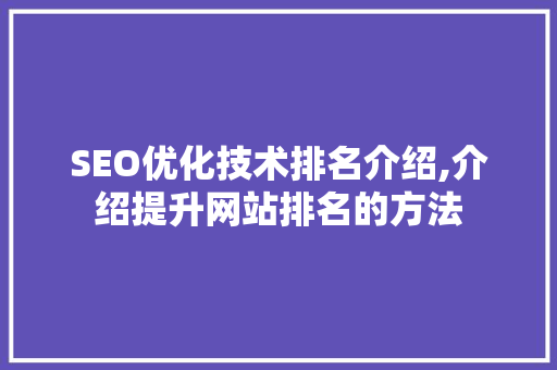 SEO优化技术排名介绍,介绍提升网站排名的方法