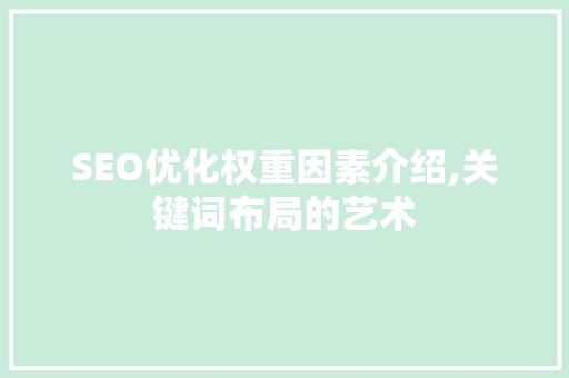 SEO优化权重因素介绍,关键词布局的艺术