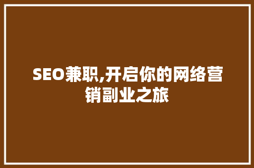 SEO兼职,开启你的网络营销副业之旅