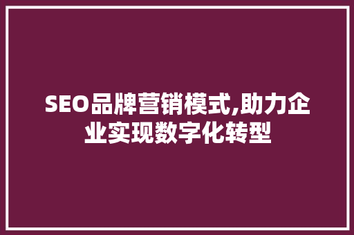 SEO品牌营销模式,助力企业实现数字化转型