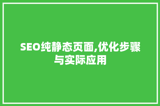 SEO纯静态页面,优化步骤与实际应用