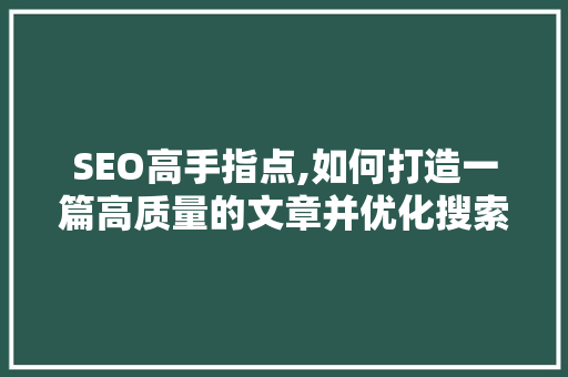 SEO高手指点,如何打造一篇高质量的文章并优化搜索引擎排名