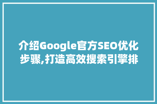 介绍Google官方SEO优化步骤,打造高效搜索引擎排名