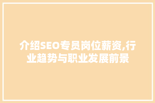 介绍SEO专员岗位薪资,行业趋势与职业发展前景