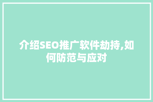 介绍SEO推广软件劫持,如何防范与应对