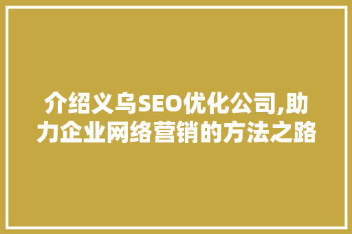 介绍义乌SEO优化公司,助力企业网络营销的方法之路