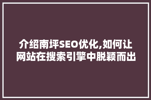介绍南坪SEO优化,如何让网站在搜索引擎中脱颖而出
