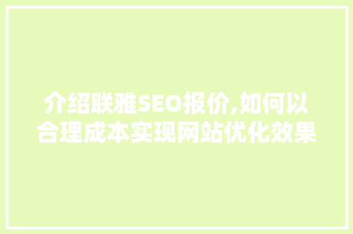 介绍联雅SEO报价,如何以合理成本实现网站优化效果最大化