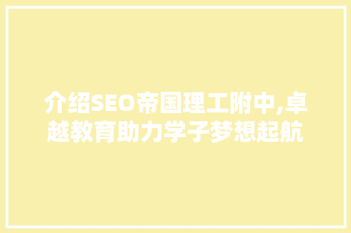 介绍SEO帝国理工附中,卓越教育助力学子梦想起航