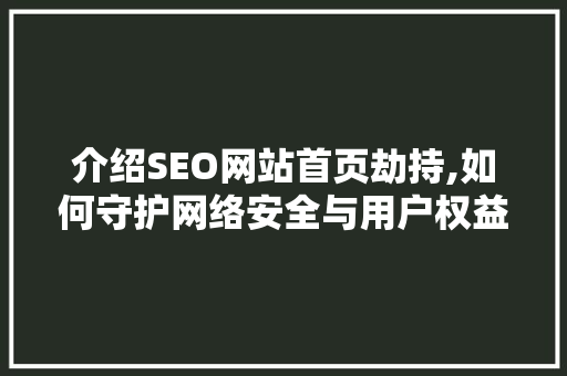 介绍SEO网站首页劫持,如何守护网络安全与用户权益