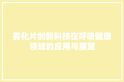 雾化片创新科技在呼吸健康领域的应用与展望