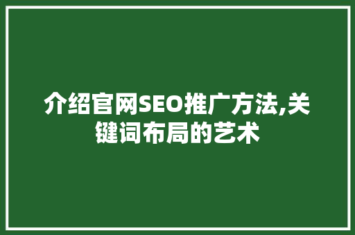 介绍官网SEO推广方法,关键词布局的艺术