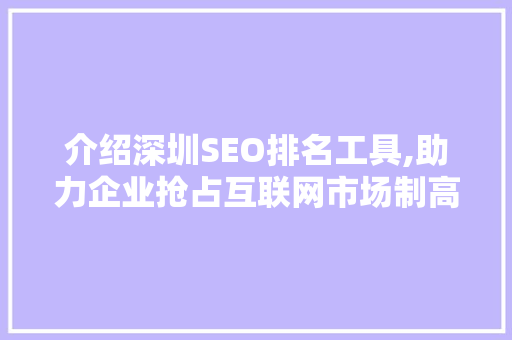 介绍深圳SEO排名工具,助力企业抢占互联网市场制高点